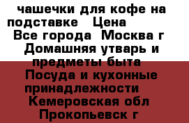 чашечки для кофе на подставке › Цена ­ 1 000 - Все города, Москва г. Домашняя утварь и предметы быта » Посуда и кухонные принадлежности   . Кемеровская обл.,Прокопьевск г.